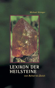 Title: Lexikon der Heilsteine: von Achat bis Zoisit, Author: Michael Gienger