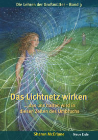 Title: Das Lichtnetz wirken...: ...das uns halten wird in diesen Zeiten des Umbruchs, Author: Sharon McErlane