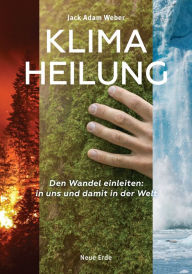 Title: Klima-Heilung: Den Wandel einleiten: in uns und damit in der Welt, Author: Jack Adam Weber