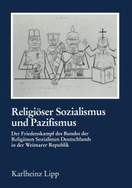 Title: Religiï¿½ser Sozialismus und Pazifismus: Der Friedenskampf des Bundes der Religiï¿½sen Sozialisten Deutschlands in der Weimarer Republik, Author: Karlheinz Lipp