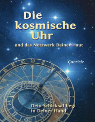 Title: Die kosmische Uhr und das Netzwerk Deiner Haut.: Dein Schicksal liegt in Deiner Hand, Author: Gabriele