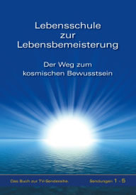 Title: Lebensschule zur Lebensbemeisterung: Der Weg zum kosmischen Bewusstsein, Author: Gabriele