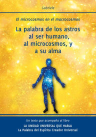 Title: La palabra de los astros al ser humano, al microcosmos, y a su alma: El microcosmos en el macrocosmos, Author: Gabriele