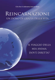 Title: Reincarnazione. Un dono di grazia della vita: Il viaggio della mia anima: dov'è diretta?, Author: Autori vari