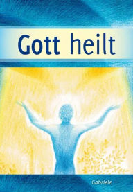 Title: Gott heilt, Author: Gabriele