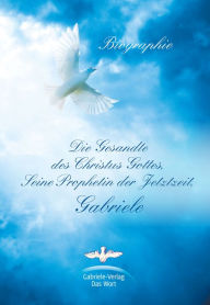 Title: Die Gesandte des Christus Gottes, Seine Prophetin der Jetztzeit, Gabriele: Eine Biographie, Author: Matthias Holzbauer