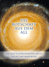 Title: Die Botschaft aus dem All - Band 1: Die Gottesprophetie heute - Nicht das Bibelwort, Author: Gabriele