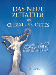 Title: Das Neue Zeitalter des Christus Gottes: Die Bergpredigt ist lebbar!, Author: Gabriele