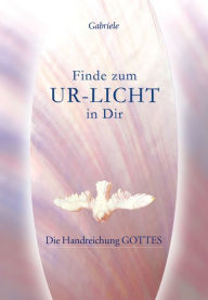 Title: Finde zum UR-LICHT in Dir: Die Handreichung GOTTES, Author: Gabriele