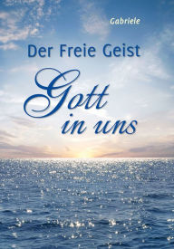 Title: Der Freie Geist Gott in uns, Author: Gabriele