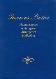 Title: Inneres Beten: Herzensgebet Seelengebet Äthergebet Heilgebet, Author: Gabriele