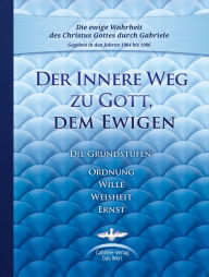 Title: Der Innere Weg zum kosmischen Bewusstsein: Die Grundstufen Ordnung, Wille, Weisheit, Ernst, Author: Gabriele
