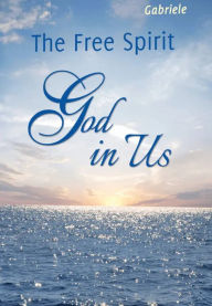 Title: The Free Spirit God in Us: The Eternal Truth of the Christ of God through Gabriele, Author: Gabriele