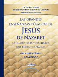 Title: Las grandes enseñanzas cósmicas de JESÚS de Nazaret con explicaciones dadas por Gabriele: a Sus apóstoles y discípulos que podían captarlas, Author: Gabriele