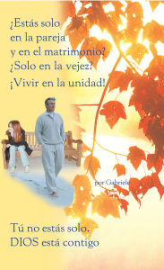 Title: ¿Estás solo en la pareja y en el matrimonio? ¿Solo en la vejez? ¡Vivir en la unidad!: Tú no estás solo. DIOS está contigo, Author: Gabriele