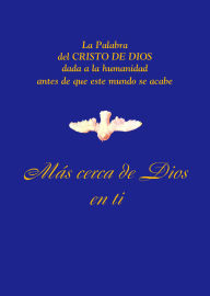 Title: Más cerca de Dios en Ti: La Palabra del CRISTO DE DIOS dada a la humanidad antes de que este mundo se acabe, Author: Gabriele