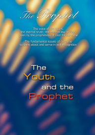Title: The Prophet. The Youth and the Prophet: The voice of the heart, the eternal truth, the eternal law of God, given by the prophetess of God for our time, Author: Gabriele