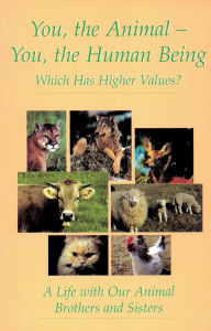 Title: You, the Animal - You, the Human Being. Which Has Higher Values?: A Life with Our Animal Brothers and Sisters, Author: Gabriele