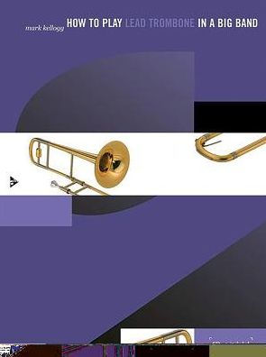 How to Play Lead Trombone in a Big Band: Book & CD
