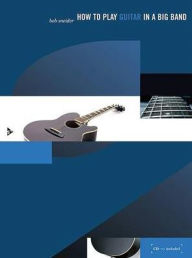 Title: How to Play Guitar in a Big Band: Book & CD, Author: Bob Sneider