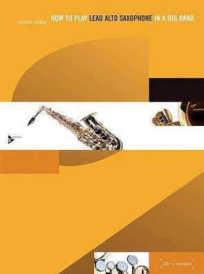 How to Play Lead Alto Saxophone in a Big Band: Book & CD