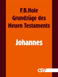 Title: Grundzüge des Neuen Testaments - Johannes, Author: F. B. Hole