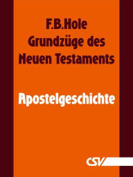 Title: Grundzüge des Neuen Testaments - Apostelgeschichte, Author: F. B. Hole