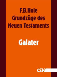 Title: Grundzüge des Neuen Testaments - Galater, Author: F. B. Hole