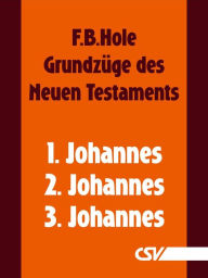 Title: Grundzüge des Neuen Testaments - 1., 2. & 3. Johannes, Author: F. B. Hole