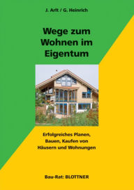 Title: Wege zum Wohnen im Eigentum: Erfolgreiches Planen, Bauen und Kaufen von Häusern und Wohnungen, Author: Joachim Arlt