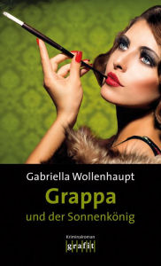 Title: Grappa und der Sonnenkönig: Maria Grappas 29. Fall, Author: Gabriella Wollenhaupt