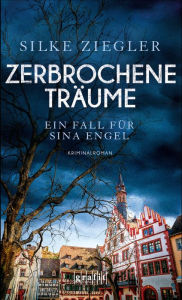 Title: Zerbrochene Träume. Ein Fall für Sina Engel: Kriminalroman, Author: Silke Ziegler