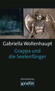 Title: Grappa und die Seelenfänger: Maria Grappas 21. Fall, Author: Gabriella Wollenhaupt