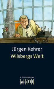 Title: Wilsbergs Welt: Kurzgeschichten mit und ohne Wilsberg, Author: Jürgen Kehrer