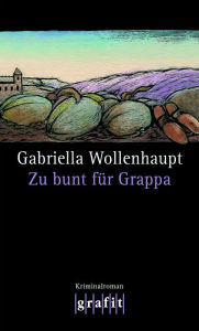 Title: Zu bunt für Grappa: Maria Grappas 10. Fall, Author: Gabriella Wollenhaupt