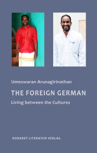 Title: The Foreign German: Living Between the Cultures, Author: Umeswaran Arunagirinathan