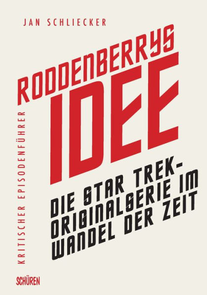 Roddenberrys Idee: Die Star Trek-Originalserie im Wandel der Zeit. Kritischer Episodenführer