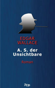 Title: A.S. der Unsichtbare: Roman, Author: Edgar Wallace