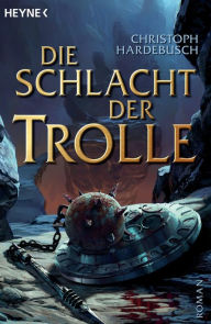 Title: Die Schlacht der Trolle: Roman, Author: Christoph Hardebusch