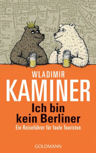 Title: Ich bin kein Berliner: Ein Reiseführer für faule Touristen, Author: Wladimir Kaminer