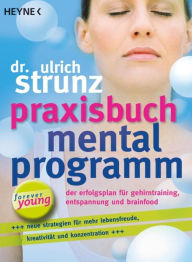 Title: Praxisbuch Mentalprogramm: Der Erfolgsplan für Gehirntraining, Entspannung und Brainfood, Author: Ulrich Strunz