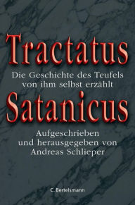 Title: Tractatus Satanicus: Die Geschichte des Teufels, von ihm selbst erzählt - Aufgezeichnet und herausgegeben von Andreas Schlieper, Author: Andreas Schlieper
