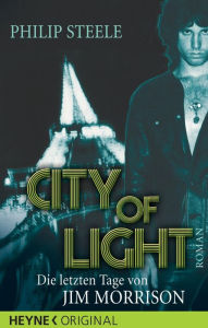 Title: City of Light - Die letzten Tage von Jim Morrison: Roman, Author: Philip Steele