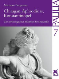 Title: Chiragan, Aphrodisias, Konstantinopel: Zur mythologischen Skulptur der Spatantike, Author: Mariannne Bergmann