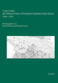 Title: Caucasia Between the Ottoman Empire and Iran, Author: Raoul Motika
