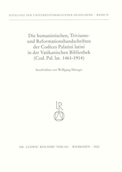 Die humanistischen Triviums- und Reformationshandschriften der Codices Palatini Latini in der Vatikanischen Bibliothek: Cod. Pal. lat. 1461bis 1914