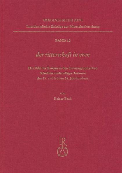 Der ritterschaft in eren: Das Bild des Krieges in den historiographischen Schriften niederadliger Autoren des 15. und fruhen 16. Jahrhunderts