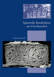 Title: Spatantike Bauskulptur aus Oxyrhynchos: Lokale Produktion - aussere Einflusse, Author: Kirsten Krumeich