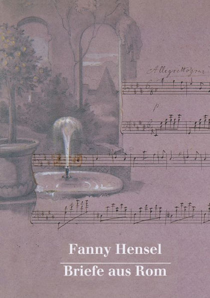 Fanny Hensel: Briefe aus Rom an ihre Familie in Berlin 1839/40