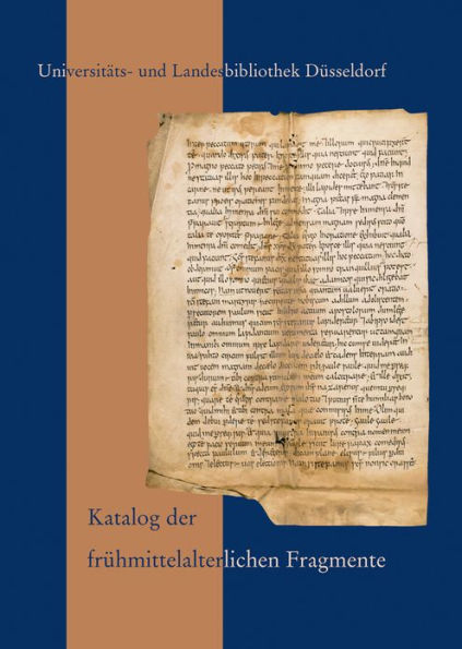 Katalog der fruhmittelalterlichen Fragmente der Universitats- und Landesbibliothek Dusseldorf: Vom beginnenden achten bis zum ausgehenden neunten Jahrhundert
